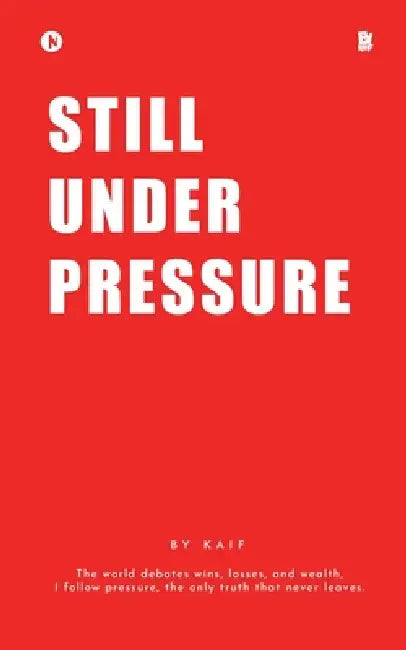 Still Under Pressure: The world debates wins, losses, and wealth, I follow pressure, the only truth that never leaves. by Kaif
