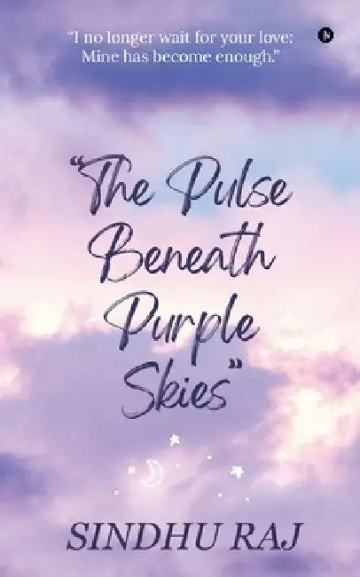 The Pulse Beneath Purple Skies: I no longer wait for your love: Mine has become enough. by Sindhu Raj