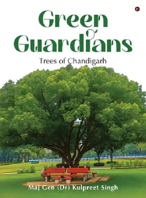 Green Guardians: Trees of Chandigarh by Maj Gen (Dr) Kulpreet Singh