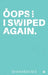 Oops! I Swiped Again. by Shahabas M S