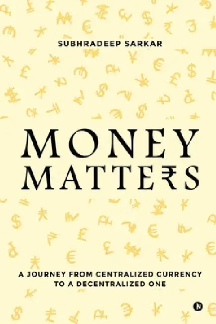 Money Matters: A Journey from Centralised currency to a Decentralised one by Subhradeep Sarkar