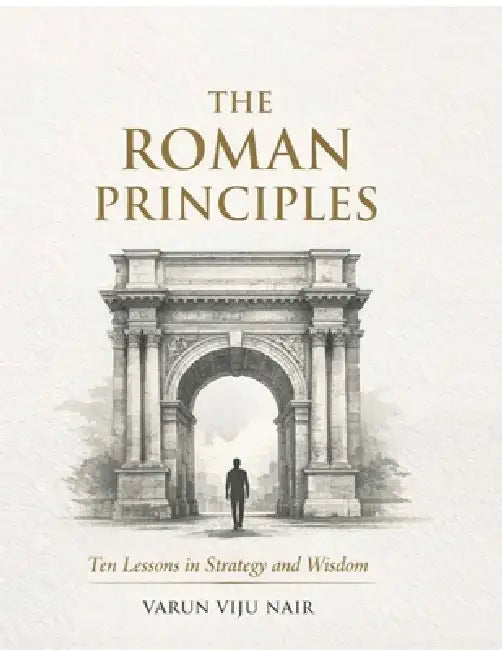The Roman Principles: Ten Lessons in Strategy and Wisdom by Varun Viju Nair