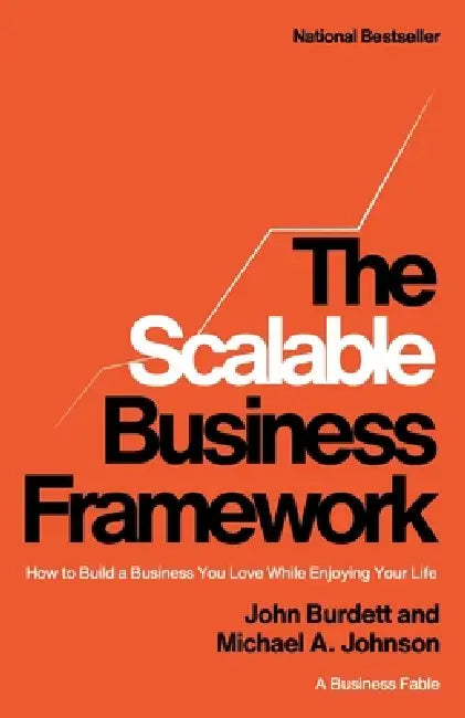 The Scalable Business Framework: How to Build a Business You Love While Enjoying Your Life (A Business Fable) by John Burdett, Michael A. Johnson