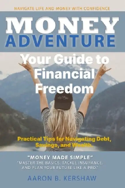 Money Adventure: Your Guide to Financial Freedom Money made simple by Aaron B. Kershaw