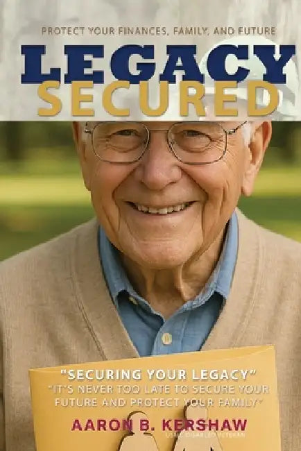 Legacy Secured: Protect Your Finances, Family, and Future by Aaron Kershaw