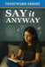 Say It Anyway: for Foster Youth Learning to Trust, Speak, and Heal by B. Kershaw
