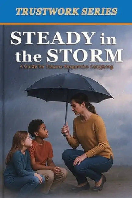 Steady in the Storm: a Guide for Trauma-Responsive Caregiving by Kershaw, Billye J. Jones