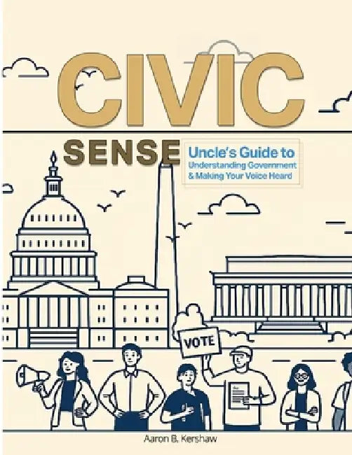 Civic Sense: A Practical, Story-Based Civics Guide for Youth, Educators, and Families by Aaron B. Kershaw