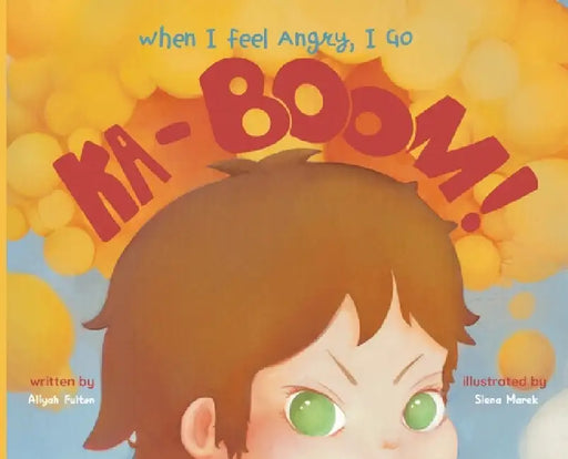 When I Feel Angry, I Go Ka-Boom! by Aliya Fulton, Siena Marek