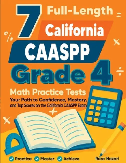 7 Full-Length California CAASPP Grade 4 Math Practice Tests: Your Path to Confidence, Mastery, and Top Scores on the California CAASPP Exam by Reza Nazari