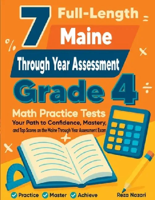 7 Full-Length Maine Through Year Assessment Grade 4 Math Practice Tests: Your Path to Confidence, Mastery, and Top Scores on the Maine Through Year As by Reza Nazari