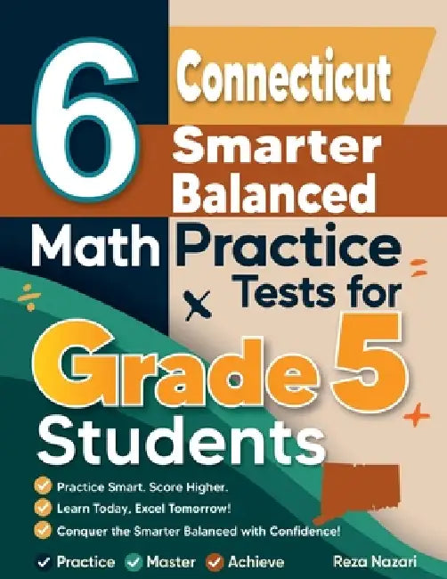 6 Connecticut Smarter Balanced Grade 5 Math Practice Tests: A Complete Guide to Building Math Mastery and Excelling on the Connecticut Smarter Balance by Reza Nazari