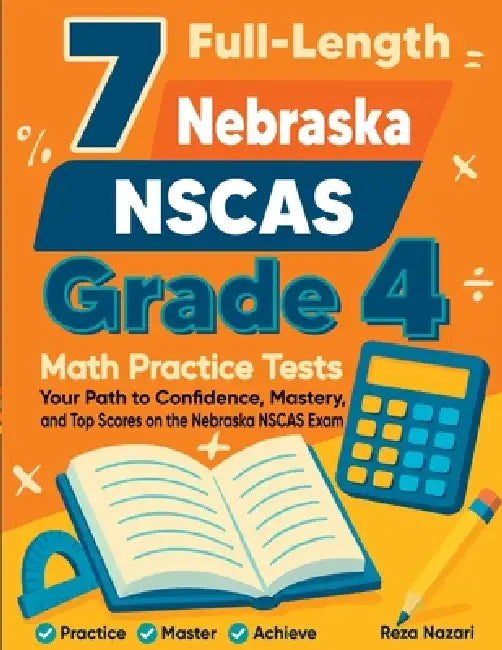 7 Full-Length Nebraska NSCAS Growth Grade 4 Math Practice Tests: Your Path to Confidence, Mastery, and Top Scores on the Nebraska NSCAS Growth Exam by Reza Nazari