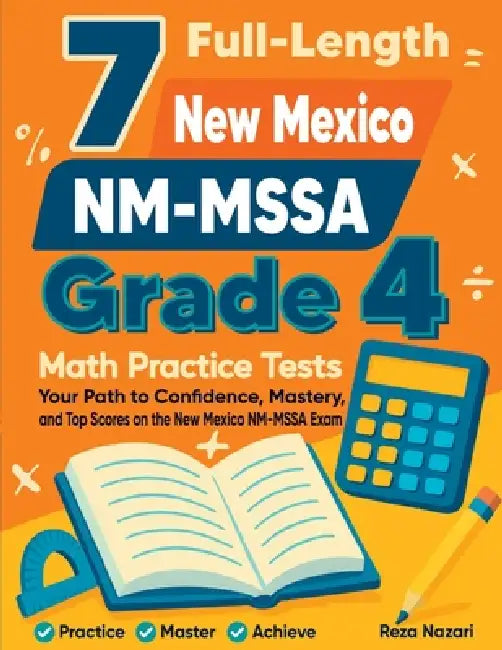 7 Full-Length New Mexico NM-MSSA Grade 4 Math Practice Tests: Your Path to Confidence, Mastery, and Top Scores on the New Mexico NM-MSSA Exam by Reza Nazari