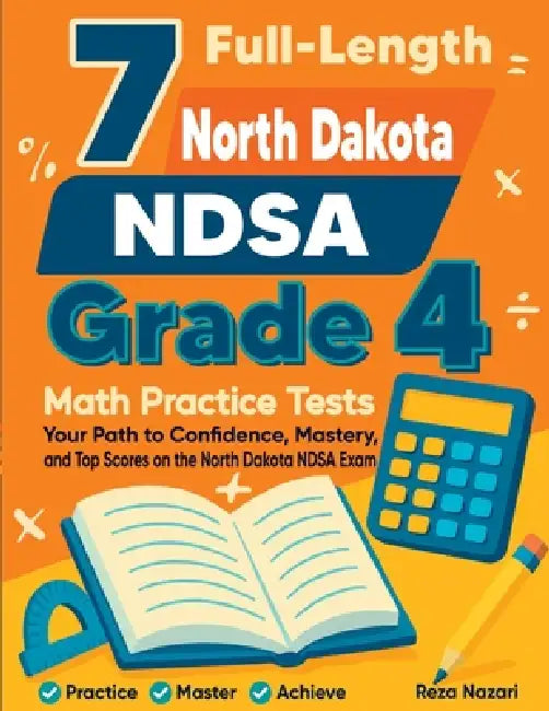 7 Full-Length North Dakota NDSA Grade 4 Math Practice Tests: Your Path to Confidence, Mastery, and Top Scores on the North Dakota NDSA Exam by Reza Nazari