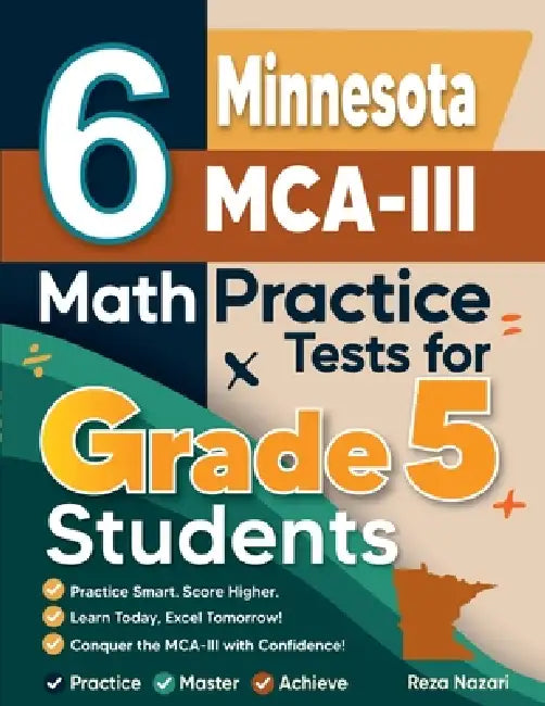 6 Minnesota MCA-III Grade 5 Math Practice Tests: A Complete Guide to Building Math Mastery and Excelling on the Minnesota MCA-III Test by Reza Nazari