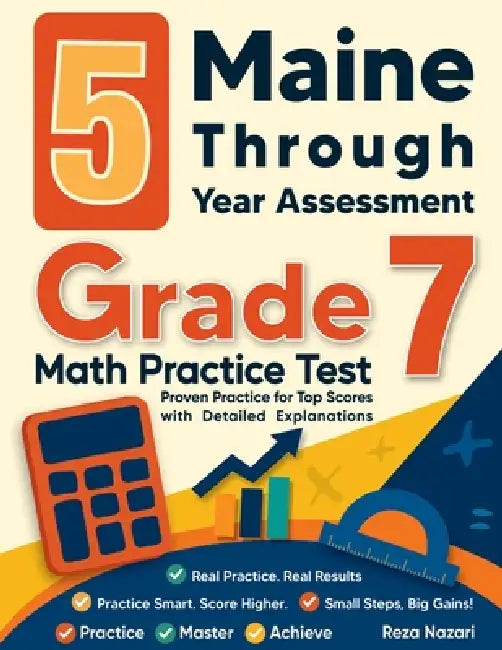 5 Maine Through Year Assessment Grade 7 Math Practice Tests: Proven Practice for Top Scores with Detailed Explanations by Reza Nazari