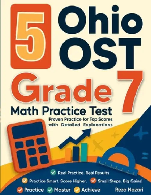 5 Ohio OST Grade 7 Math Practice Tests: Proven Practice for Top Scores with Detailed Explanations by Reza Nazari