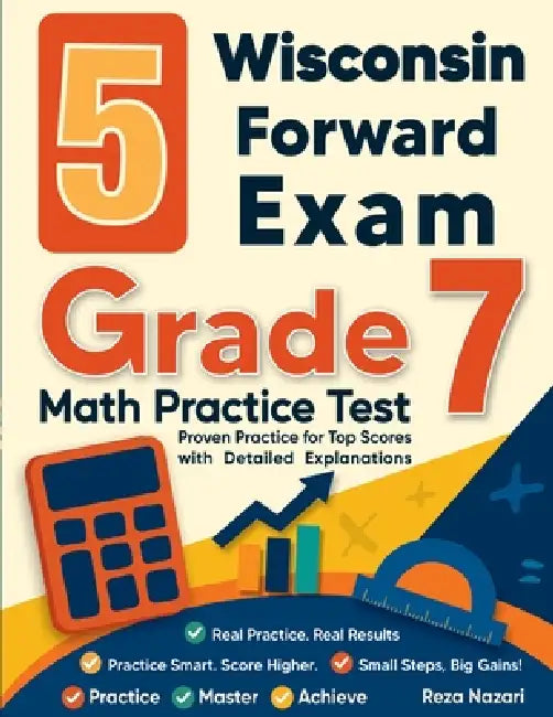 5 Wisconsin Forward Exam Grade 7 Math Practice Tests: Proven Practice for Top Scores with Detailed Explanations by Nazari