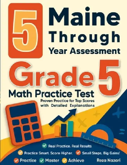 5 Maine Through Year Assessment Grade 5 Math Practice Tests: Proven Practice for Top Scores with Detailed Explanations by Nazari