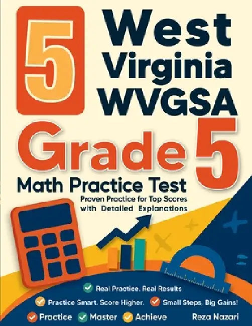 5 West Virginia WVGSA Grade 5 Math Practice Tests: Proven Practice for Top Scores with Detailed Explanations by Reza Nazari