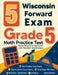 5 Wisconsin Forward Exam Grade 5 Math Practice Tests: Proven Practice for Top Scores with Detailed Explanations by Reza Nazari