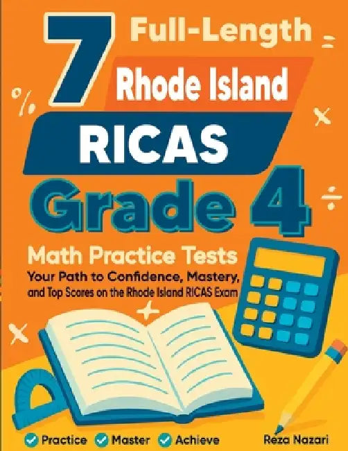 7 Full-Length Rhode Island RICAS Grade 4 Math Practice Tests: Your Path to Confidence, Mastery, and Top Scores on the Rhode Island RICAS Exam by Reza Nazari