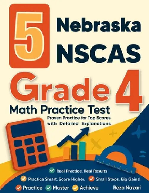 5 Nebraska NSCAS Growth Grade 4 Math Practice Tests: Proven Practice for Top Scores with Detailed Explanations by Reza Nazari