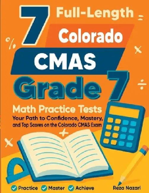 7 Full-Length Colorado CMAS Grade 7 Math Practice Tests: Your Path to Confidence, Mastery, and Top Scores on the Colorado CMAS Exam by Reza Nazari