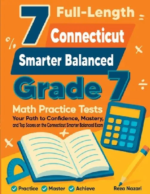 7 Full-Length Connecticut Smarter Balanced Grade 7 Math Practice Tests: Your Path to Confidence, Mastery, and Top Scores on the Connecticut Smarter Ba by Reza Nazari