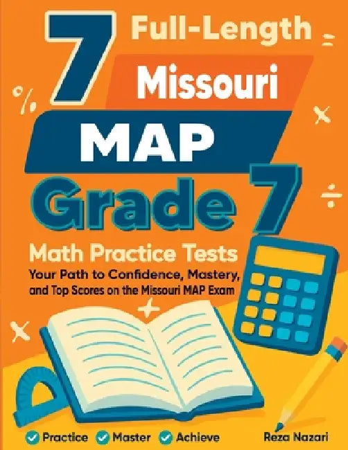7 Full-Length Missouri MAP Grade 7 Math Practice Tests: Your Path to Confidence, Mastery, and Top Scores on the Missouri MAP Exam by Reza Nazari