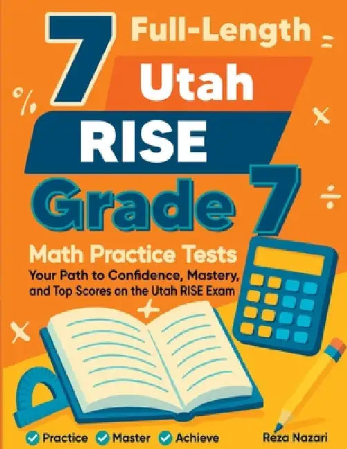 7 Full-Length Utah RISE Grade 7 Math Practice Tests: Your Path to Confidence, Mastery, and Top Scores on the Utah RISE Exam by Reza Nazari