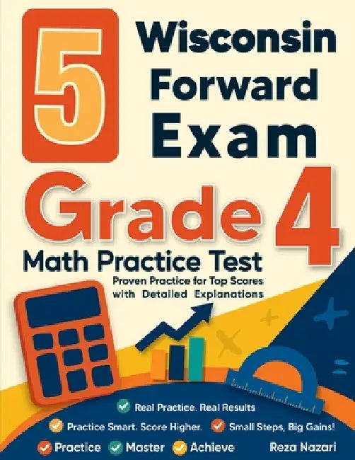5 Wisconsin Forward Exam Grade 4 Math Practice Tests: Proven Practice for Top Scores with Detailed Explanations by Reza Nazari