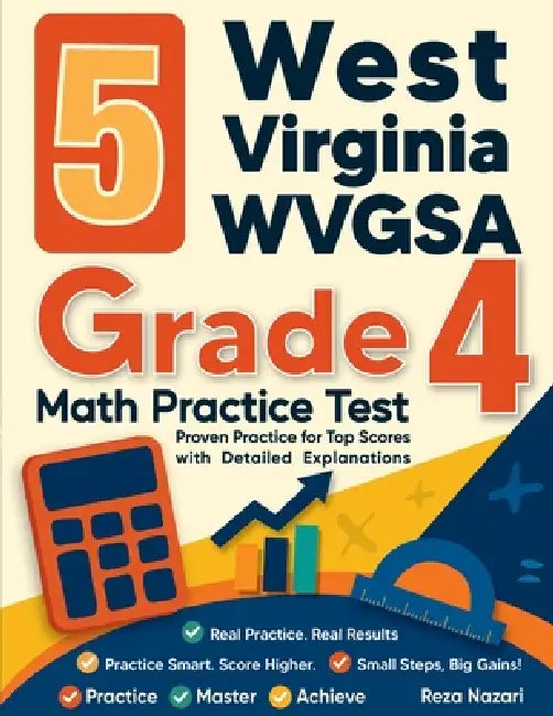 5 West Virginia WVGSA Grade 4 Math Practice Tests: Proven Practice for Top Scores with Detailed Explanations by Reza Nazari