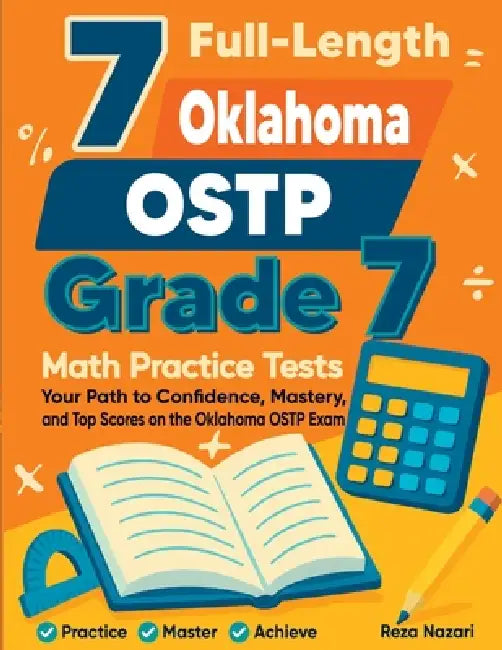 7 Full-Length Oklahoma OSTP Grade 7 Math Practice Tests: Your Path to Confidence, Mastery, and Top Scores on the Oklahoma OSTP Exam by Reza Nazari