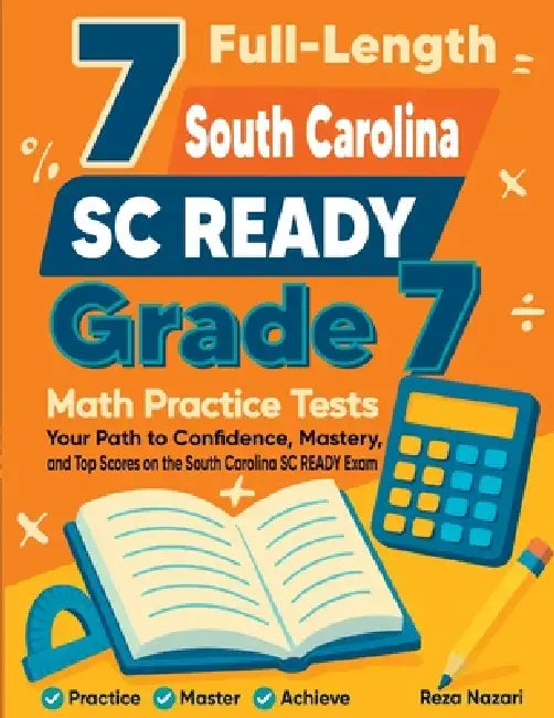 7 Full-Length South Carolina SC READY Grade 7 Math Practice Tests: Your Path to Confidence, Mastery, and Top Scores on the South Carolina SC READY Exa by Reza Nazari
