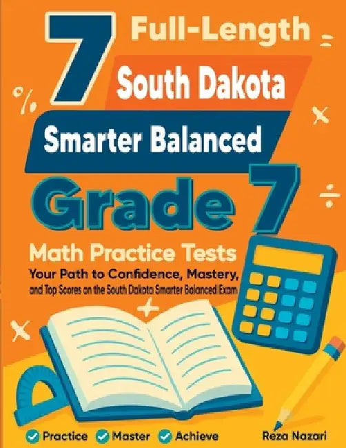 7 Full-Length South Dakota Smarter Balanced Grade 7 Math Practice Tests: Your Path to Confidence, Mastery, and Top Scores on the South Dakota Smarter by Reza Nazari