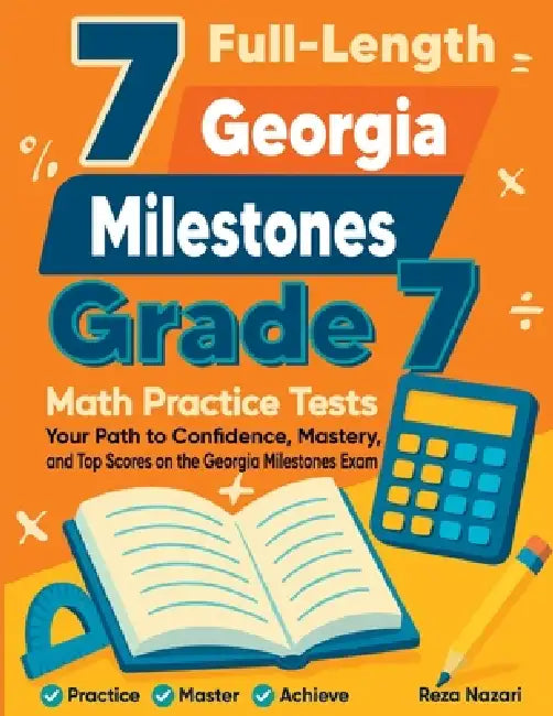 7 Full-Length Georgia Milestones Grade 7 Math Practice Tests: Your Path to Confidence, Mastery, and Top Scores on the Georgia Milestones Exam by Reza Nazari