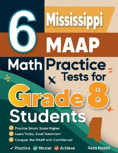 6 Mississippi MAAP Math Practice Tests for Grade 8 Students: A Complete Guide to Building Math Mastery and Excelling on the Mississippi MAAP Test by Nazari