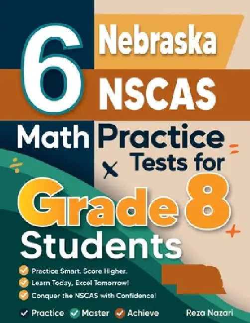 6 Nebraska NSCAS Math Practice Tests for Grade 8 Students: A Complete Guide to Building Math Mastery and Excelling on the Nebraska NSCAS Test by Reza Nazari