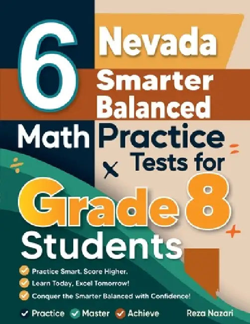 6 Nevada Smarter Balanced Math Practice Tests for Grade 8 Students: A Complete Guide to Building Math Mastery and Excelling on the Nevada Smarter Bala by Reza Nazari