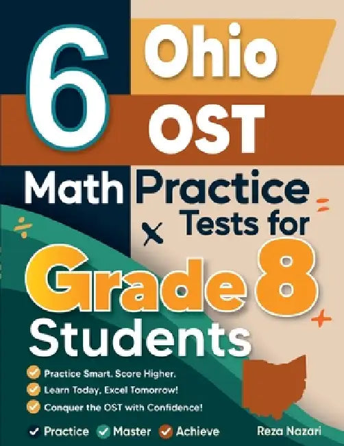 6 Ohio OST Math Practice Tests for Grade 8 Students: A Complete Guide to Building Math Mastery and Excelling on the Ohio OST Test by Reza Nazari