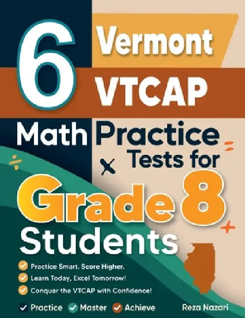 6 Vermont VTCAP Math Practice Tests for Grade 8 Students: A Complete Guide to Building Math Mastery and Excelling on the Vermont VTCAP Test by Nazari