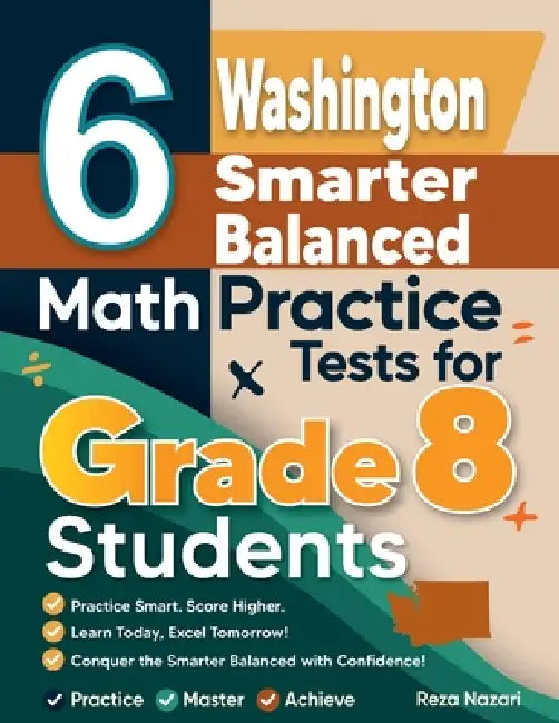 6 Washington Smarter Balanced Math Practice Tests for Grade 8 Students: A Complete Guide to Building Math Mastery and Excelling on the Washington Smar by Reza Nazari