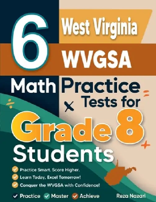 6 West Virginia WVGSA Math Practice Tests for Grade 8 Students: A Complete Guide to Building Math Mastery and Excelling on the West Virginia WVGSA Tes by Reza Nazari