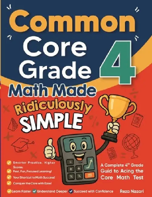 Common Core Grade 4 Math Made Ridiculously Simple: A Comprehensive 4th Grade Guide to Acing Common Core Math by Nazari