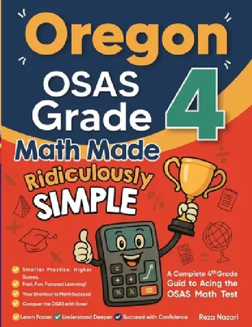 Oregon OSAS Grade 4 Math Made Ridiculously Simple: A Comprehensive 4th Grade Guide to Acing OSAS Math by Nazari