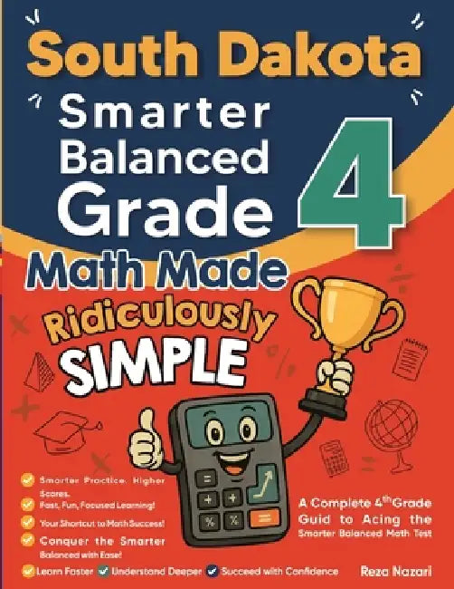 South Dakota Smarter Balanced Grade 4 Math Made Ridiculously Simple: A Comprehensive 4th Grade Guide to Acing Smarter Balanced Math by Reza Nazari