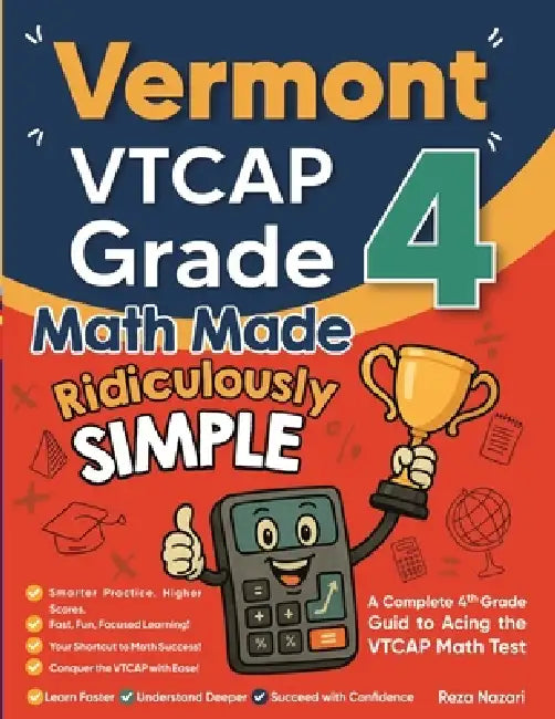 Vermont VTCAP Grade 4 Math Made Ridiculously Simple: A Comprehensive 4th Grade Guide to Acing VTCAP Math by Reza Nazari