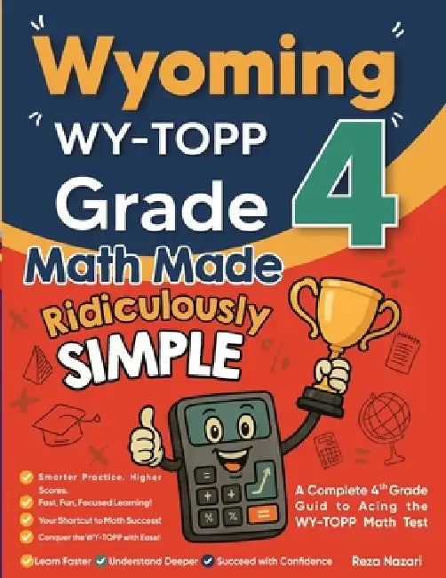 Wyoming WY-TOPP Grade 4 Math Made Ridiculously Simple: A Comprehensive 4th Grade Guide to Acing WY-TOPP Math by Nazari